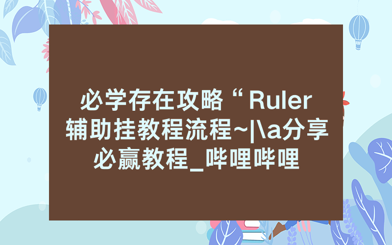 必学存在攻略“Ruler辅助挂教程流程~|\a分享必赢教程_哔哩哔哩