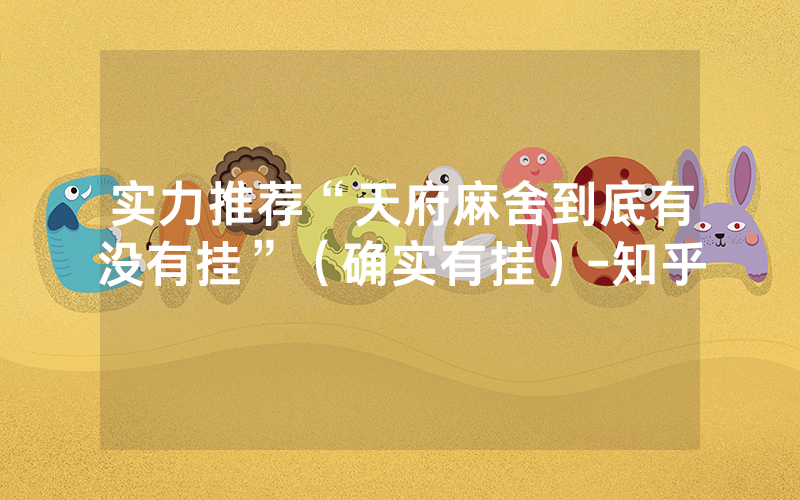 实力推荐“天府麻舍到底有没有挂”（确实有挂）-知乎