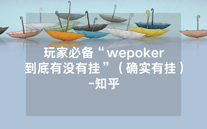 玩家必备“wepoker到底有没有挂”（确实有挂）-知乎