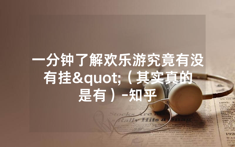 一分钟了解欢乐游究竟有没有挂"（其实真的是有）-知乎