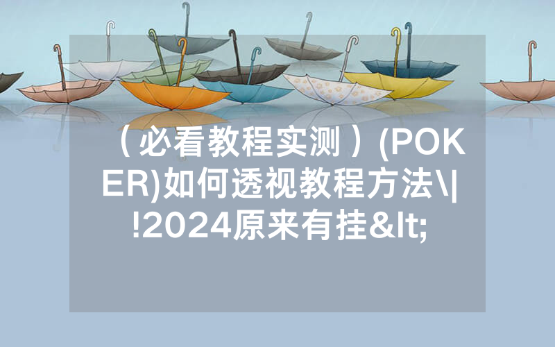（必看教程实测）(POKER)如何透视教程方法\|!2024原来有挂<哔哩哔哩>