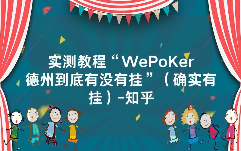实测教程“WePoKer德州到底有没有挂”（确实有挂）-知乎