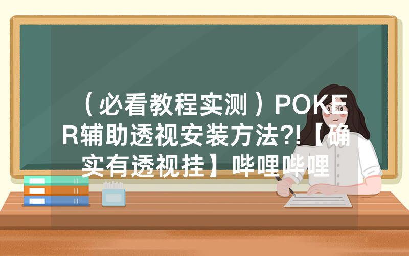 （必看教程实测）POKER辅助透视安装方法?!【确实有透视挂】哔哩哔哩