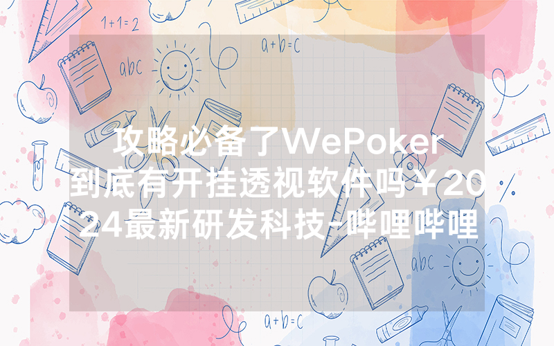 攻略必备了WePoker到底有开挂透视软件吗￥2024最新研发科技-哔哩哔哩