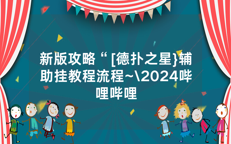 新版攻略“[德扑之星}辅助挂教程流程~\2024哔哩哔哩