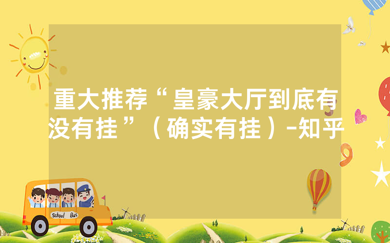 重大推荐“皇豪大厅到底有没有挂”（确实有挂）-知乎
