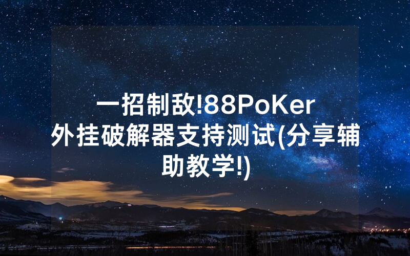 一招制敌!88PoKer外挂破解器支持测试(分享辅助教学!)