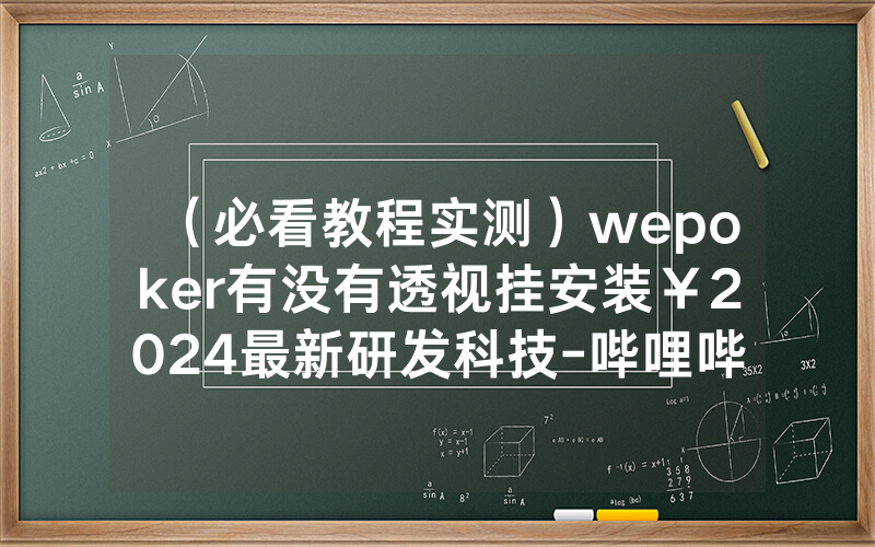 （必看教程实测）wepoker有没有透视挂安装￥2024最新研发科技-哔哩哔哩