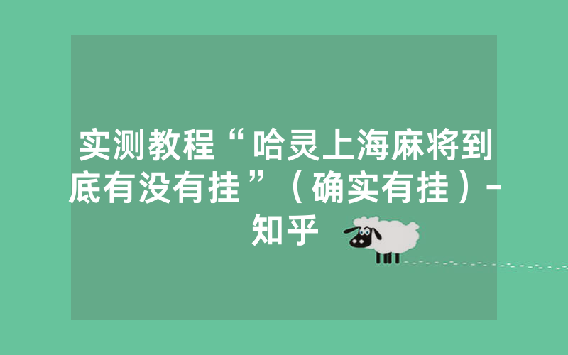实测教程“哈灵上海麻将到底有没有挂”（确实有挂）-知乎