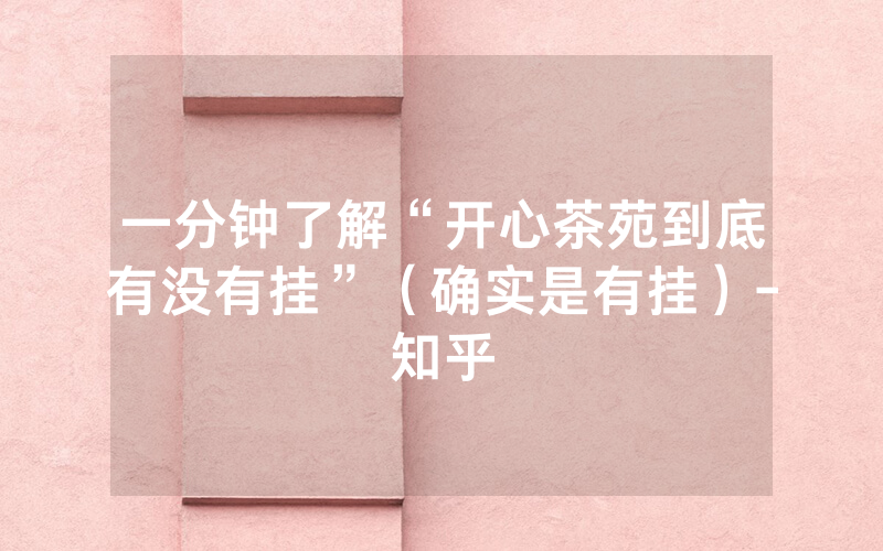 一分钟了解“开心茶苑到底有没有挂”（确实是有挂）-知乎