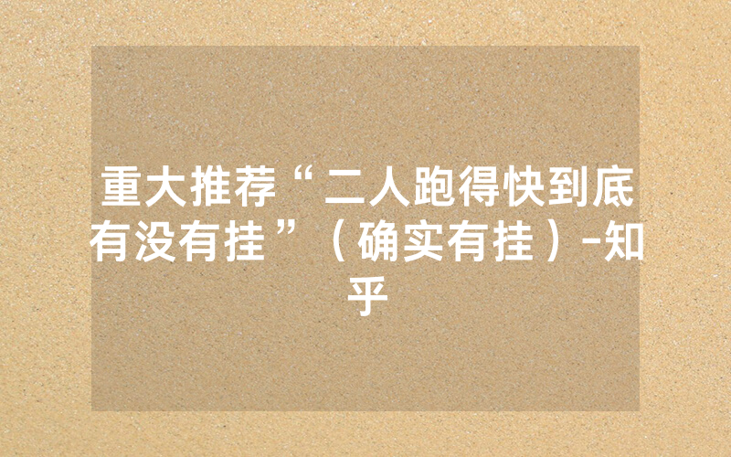 重大推荐“二人跑得快到底有没有挂”（确实有挂）-知乎