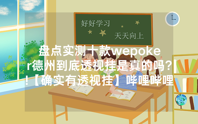盘点实测十款wepoker德州到底透视挂是真的吗?!【确实有透视挂】哔哩哔哩