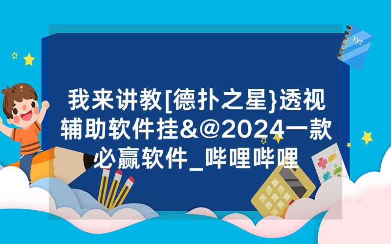 我来讲教[德扑之星}透视辅助软件挂&@2024一款必赢软件_哔哩哔哩