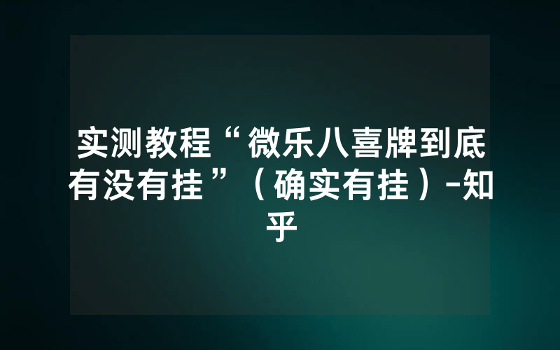 实测教程“微乐八喜牌到底有没有挂”（确实有挂）-知乎
