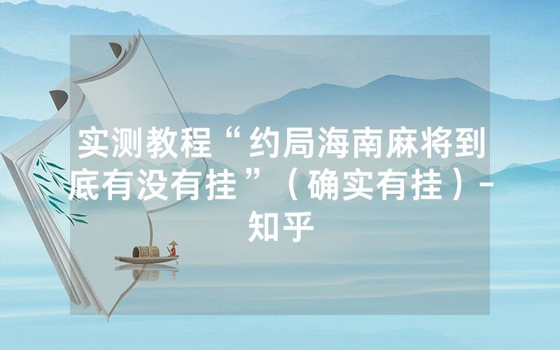 实测教程“约局海南麻将到底有没有挂”（确实有挂）-知乎