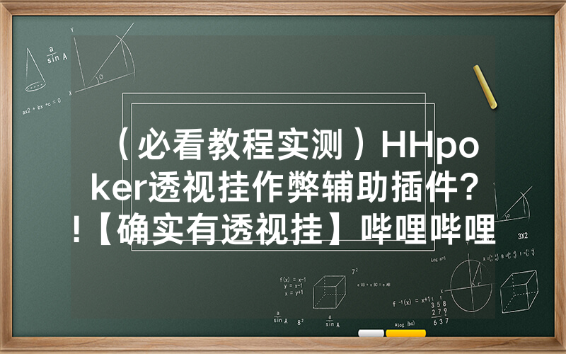 （必看教程实测）HHpoker透视挂作弊辅助插件?!【确实有透视挂】哔哩哔哩