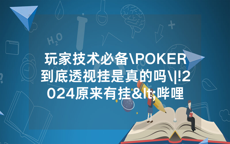 玩家技术必备\POKER到底透视挂是真的吗\|!2024原来有挂<哔哩哔哩>