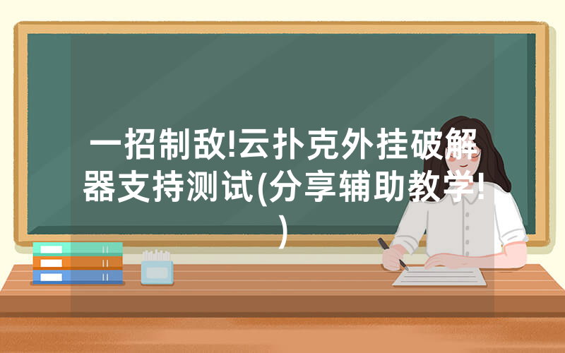 一招制敌!云扑克外挂破解器支持测试(分享辅助教学!)