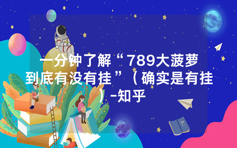 一分钟了解“789大菠萝到底有没有挂”（确实是有挂）-知乎