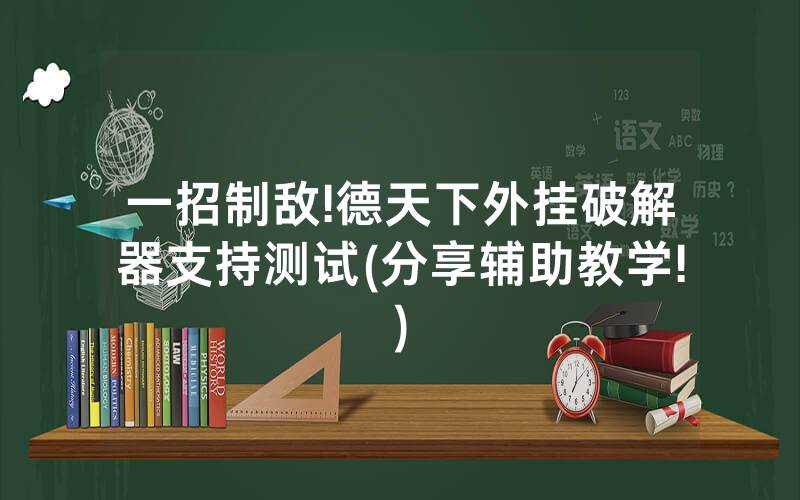 一招制敌!德天下外挂破解器支持测试(分享辅助教学!)