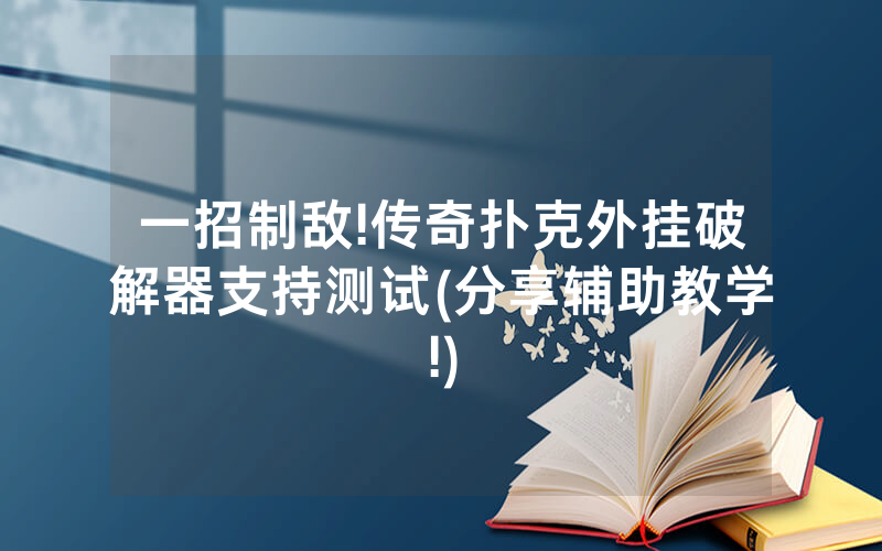 一招制敌!传奇扑克外挂破解器支持测试(分享辅助教学!)