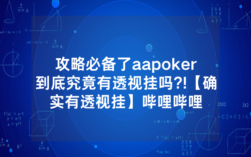 攻略必备了aapoker到底究竟有透视挂吗?!【确实有透视挂】哔哩哔哩