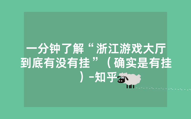 一分钟了解“浙江游戏大厅到底有没有挂”（确实是有挂）-知乎