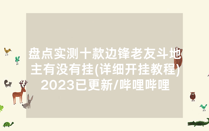 盘点实测十款边锋老友斗地主有没有挂(详细开挂教程)2023已更新/哔哩哔哩