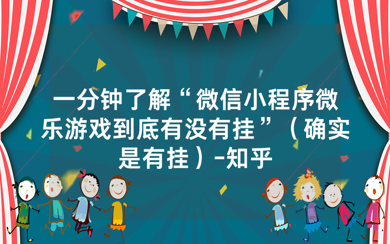 一分钟了解“微信小程序微乐游戏到底有没有挂”（确实是有挂）-知乎