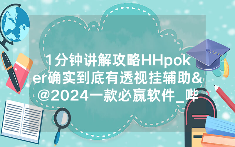 1分钟讲解攻略HHpoker确实到底有透视挂辅助&@2024一款必赢软件_哔哩哔哩