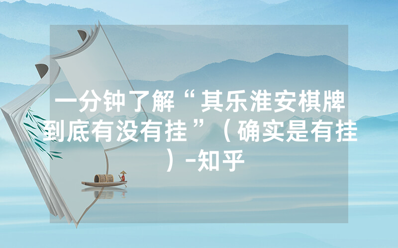 一分钟了解“其乐淮安棋牌到底有没有挂”（确实是有挂）-知乎