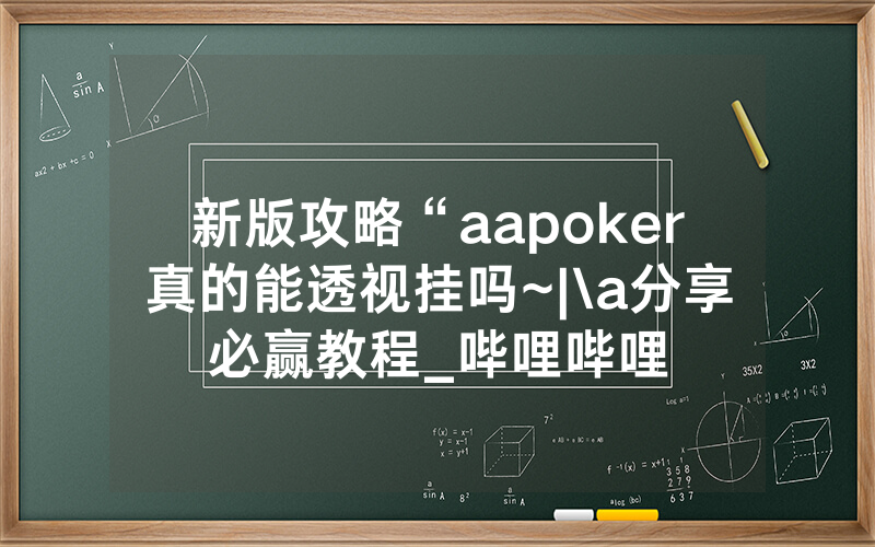 新版攻略“aapoker真的能透视挂吗~|\a分享必赢教程_哔哩哔哩