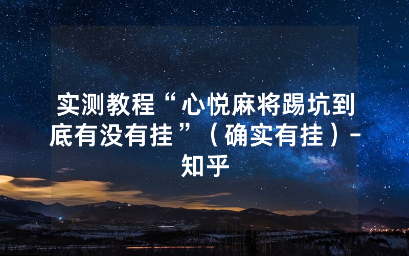 实测教程“心悦麻将踢坑到底有没有挂”（确实有挂）-知乎