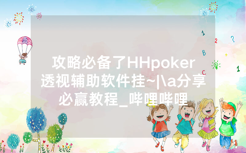 攻略必备了HHpoker透视辅助软件挂~|\a分享必赢教程_哔哩哔哩