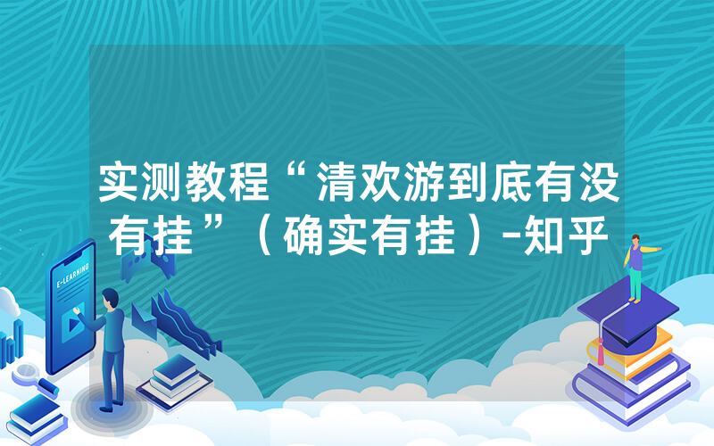 实测教程“清欢游到底有没有挂”（确实有挂）-知乎