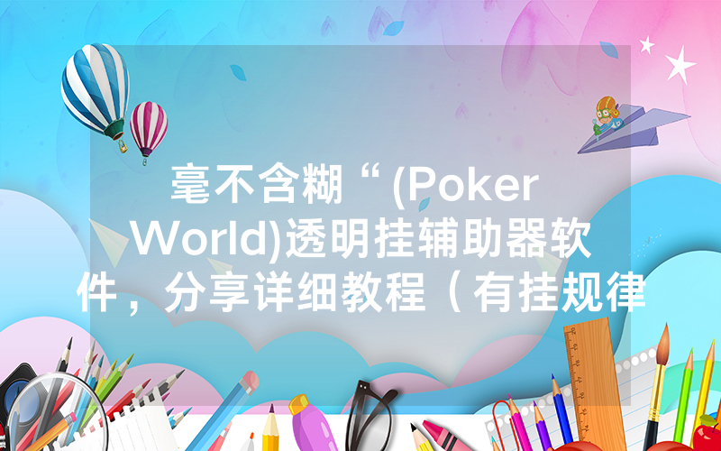 毫不含糊“(Poker World)透明挂辅助器软件，分享详细教程（有挂规律）