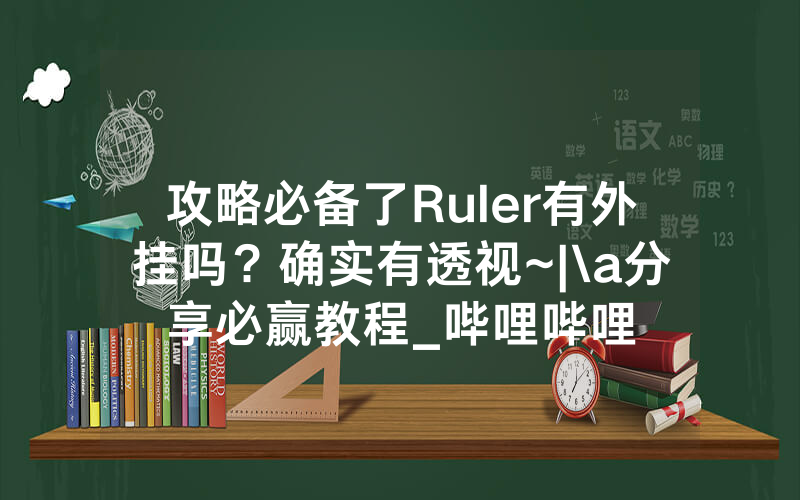 攻略必备了Ruler有外挂吗？确实有透视~|\a分享必赢教程_哔哩哔哩