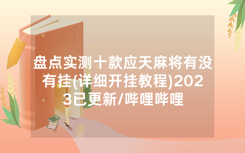 盘点实测十款应天麻将有没有挂(详细开挂教程)2023已更新/哔哩哔哩