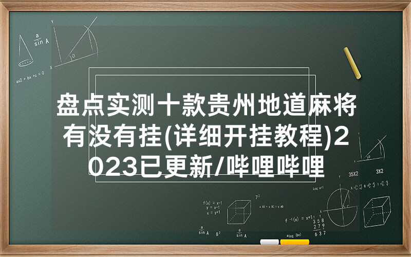 盘点实测十款贵州地道麻将有没有挂(详细开挂教程)2023已更新/哔哩哔哩