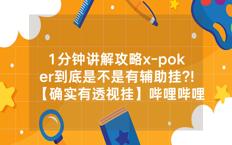 1分钟讲解攻略x-poker到底是不是有辅助挂?!【确实有透视挂】哔哩哔哩