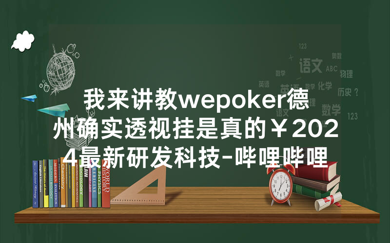我来讲教wepoker德州确实透视挂是真的￥2024最新研发科技-哔哩哔哩