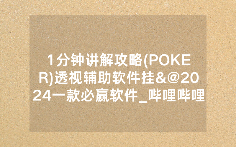 1分钟讲解攻略(POKER)透视辅助软件挂&@2024一款必赢软件_哔哩哔哩