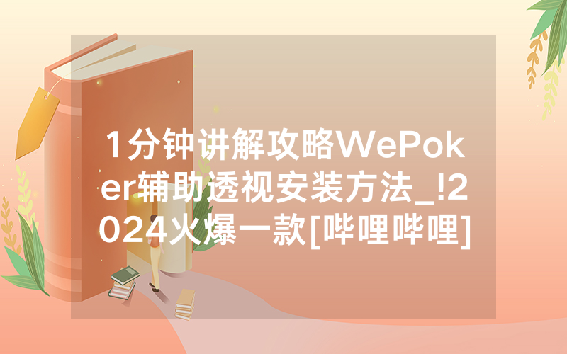 1分钟讲解攻略WePoker辅助透视安装方法_!2024火爆一款[哔哩哔哩]