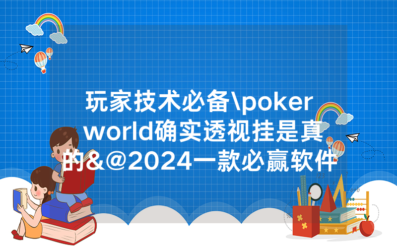 玩家技术必备\poker world确实透视挂是真的&@2024一款必赢软件_哔哩哔哩