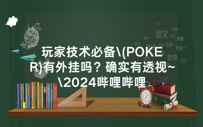 玩家技术必备\(POKER)有外挂吗？确实有透视~\2024哔哩哔哩