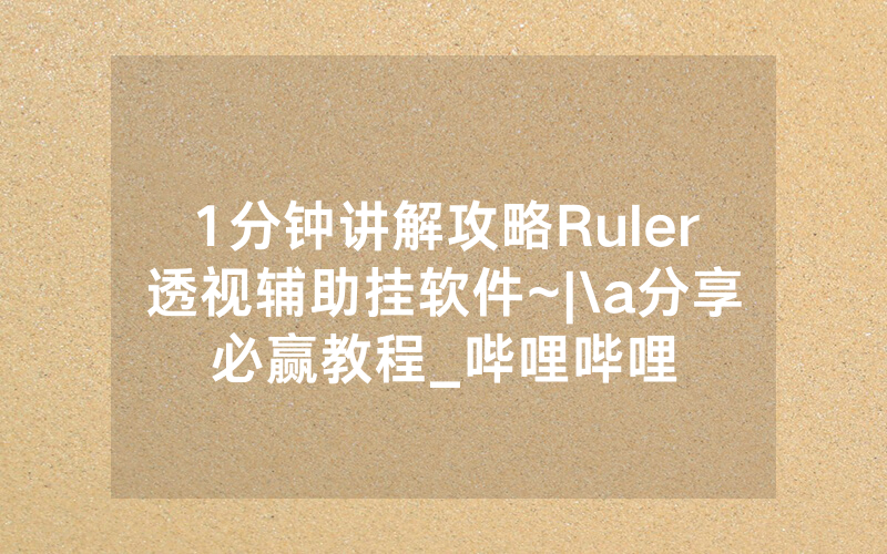1分钟讲解攻略Ruler透视辅助挂软件~|\a分享必赢教程_哔哩哔哩