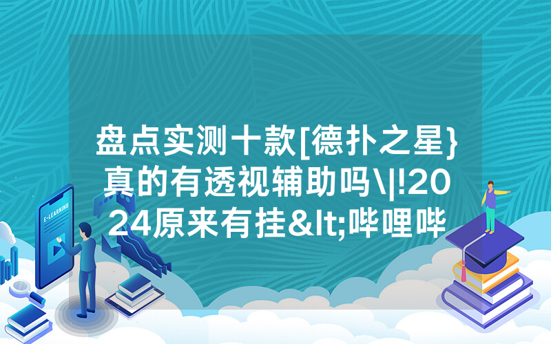 盘点实测十款[德扑之星}真的有透视辅助吗\|!2024原来有挂<哔哩哔哩>