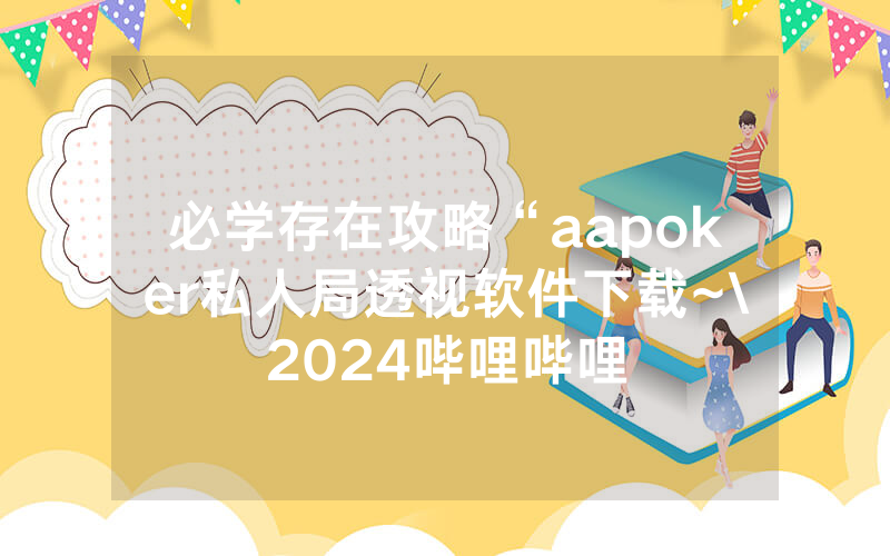 必学存在攻略“aapoker私人局透视软件下载~\2024哔哩哔哩