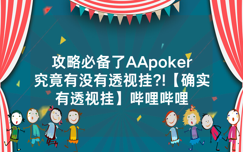 攻略必备了AApoker究竟有没有透视挂?!【确实有透视挂】哔哩哔哩