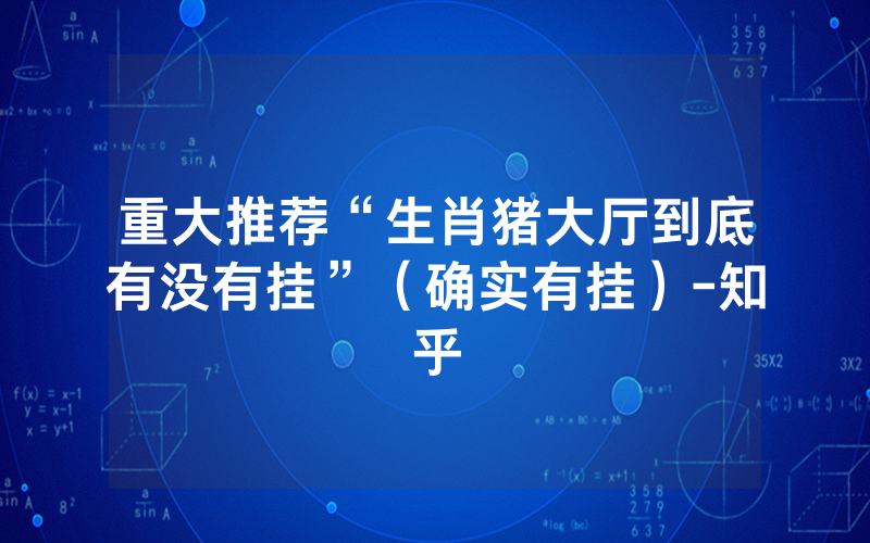 重大推荐“生肖猪大厅到底有没有挂”（确实有挂）-知乎